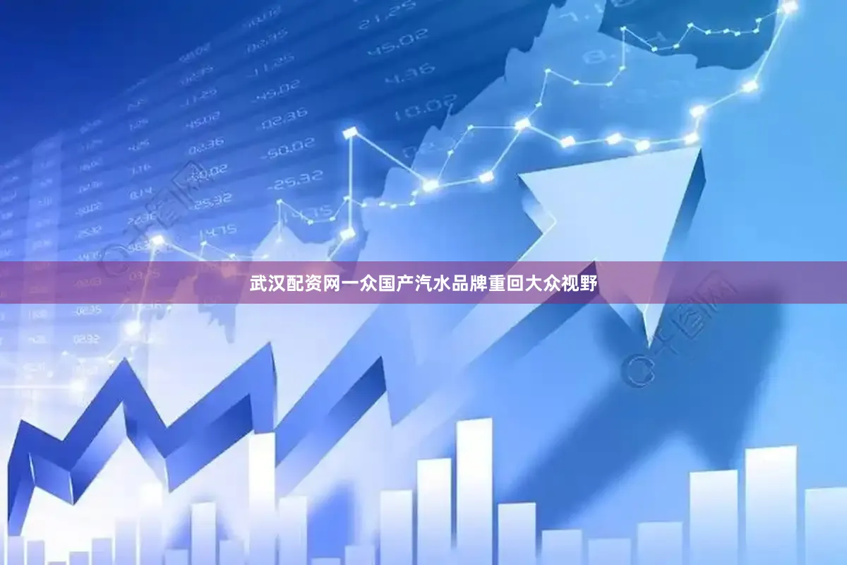武汉配资网一众国产汽水品牌重回大众视野