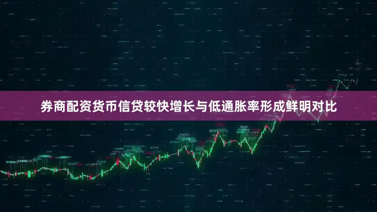 券商配资货币信贷较快增长与低通胀率形成鲜明对比