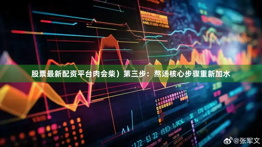股票最新配资平台肉会柴）第三步：熬汤核心步骤重新加水