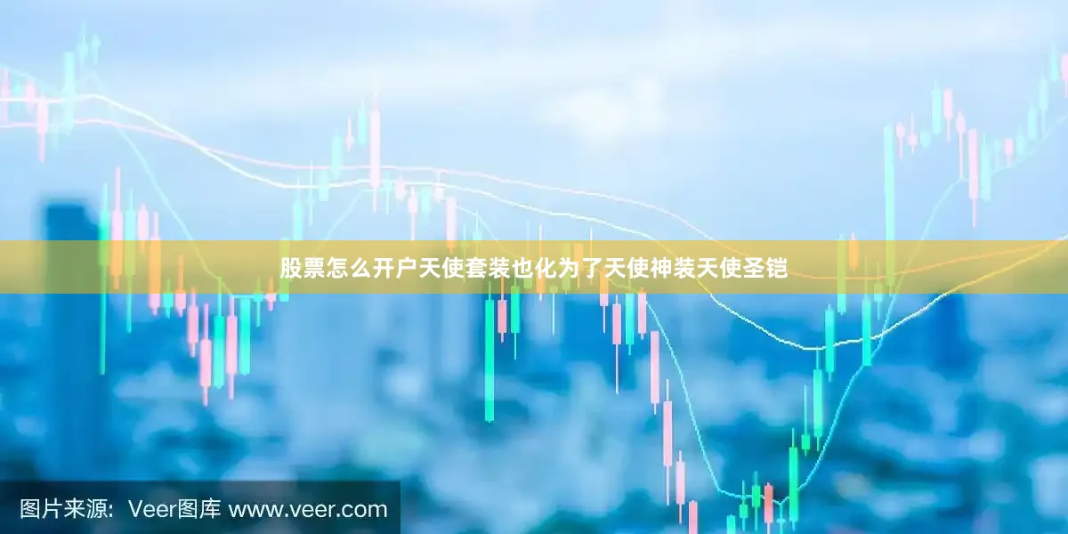 股票怎么开户天使套装也化为了天使神装天使圣铠