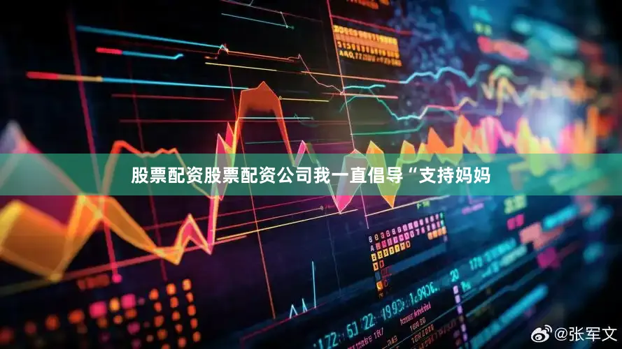 股票配资股票配资公司我一直倡导“支持妈妈