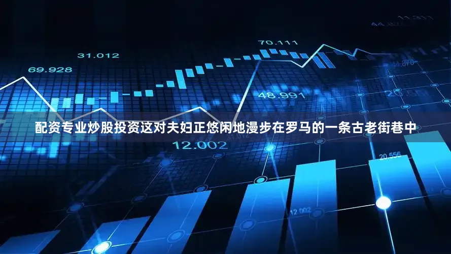 配资专业炒股投资这对夫妇正悠闲地漫步在罗马的一条古老街巷中